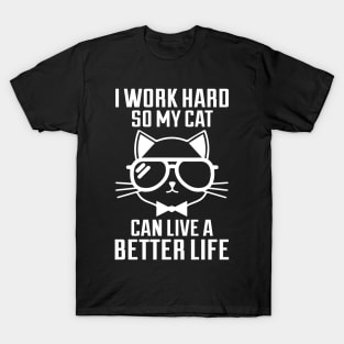 I Work Hard So My Cat Can Live A Better Life - Cat Lover Cats T-Shirt